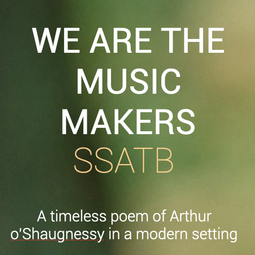 We Are the Music Makers SSATB
